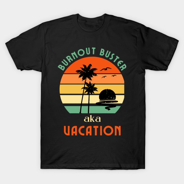 Funny Burnout Buster aka Vacation T-Shirt by MzM2U